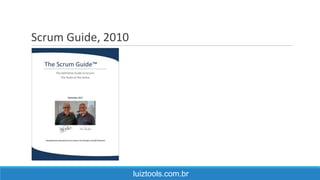 Scrum Guide, 2010
luiztools.com.br
 