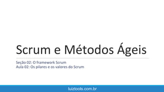 Scrum e Métodos Ágeis
Seção 02: O framework Scrum
Aula 02: Os pilares e os valores do Scrum
luiztools.com.br
 