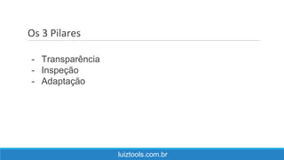 Os 3 Pilares
luiztools.com.br
- Transparência
- Inspeção
- Adaptação
 
