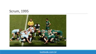 Scrum, 1995
luiztools.com.br
 