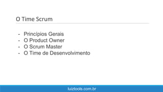 O Time Scrum
luiztools.com.br
- Princípios Gerais
- O Product Owner
- O Scrum Master
- O Time de Desenvolvimento
 