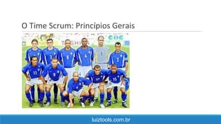 O Time Scrum: Princípios Gerais
luiztools.com.br
 