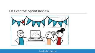 Os Eventos: Sprint Review
luiztools.com.br
 