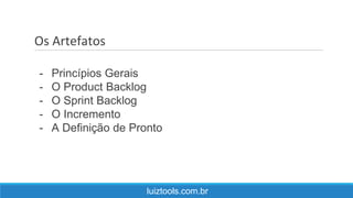 Os Artefatos
luiztools.com.br
- Princípios Gerais
- O Product Backlog
- O Sprint Backlog
- O Incremento
- A Definição de Pronto
 