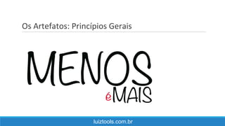 Os Artefatos: Princípios Gerais
luiztools.com.br
 
