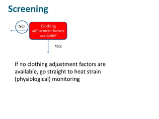 Screening
  NO         Clothing
        adjustment factors
            available?

                    YES



 If no clothing adjustment factors are
 available, go straight to heat strain
 (physiological) monitoring
 