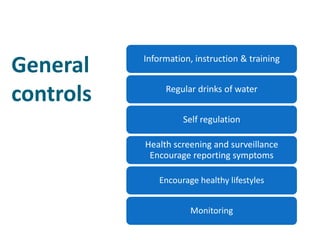General    Information, instruction & training



controls        Regular drinks of water


                     Self regulation

           Health screening and surveillance
            Encourage reporting symptoms

               Encourage healthy lifestyles


                       Monitoring
 