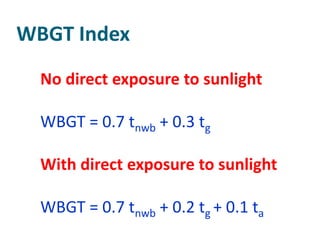 WBGT Index
  No direct exposure to sunlight

  WBGT = 0.7 tnwb + 0.3 tg

  With direct exposure to sunlight

  WBGT = 0.7 tnwb + 0.2 tg + 0.1 ta
 