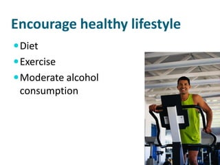 Encourage healthy lifestyle
 Diet
 Exercise
 Moderate alcohol
 consumption
 