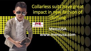 Collarless suits have great
impact in new fashion of
clothing
MensUSA
www.mensusa.com
 