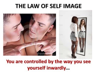 THE LAW OF SELF IMAGE
You are controlled by the way you see
yourself inwardly…
 
