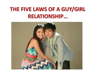 THE FIVE LAWS OF A GUY/GIRL
RELATIONSHIP…
 