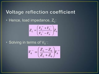 • Hence, load impedance, ZL:
• Solving in terms of V0
- :
0
0
0
0
0
Z
V
V
V
V
ZL 









 















 0
0
0
0 V
Z
Z
Z
Z
V
L
L
 