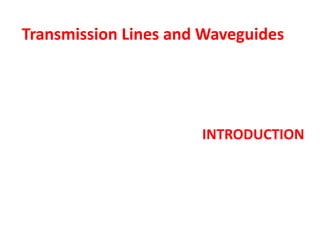 INTRODUCTION
Transmission Lines and Waveguides
 