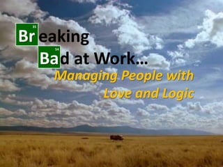 d at Work…
Managing People with
Love and Logic
Br
35
Ba
54
eaking
 