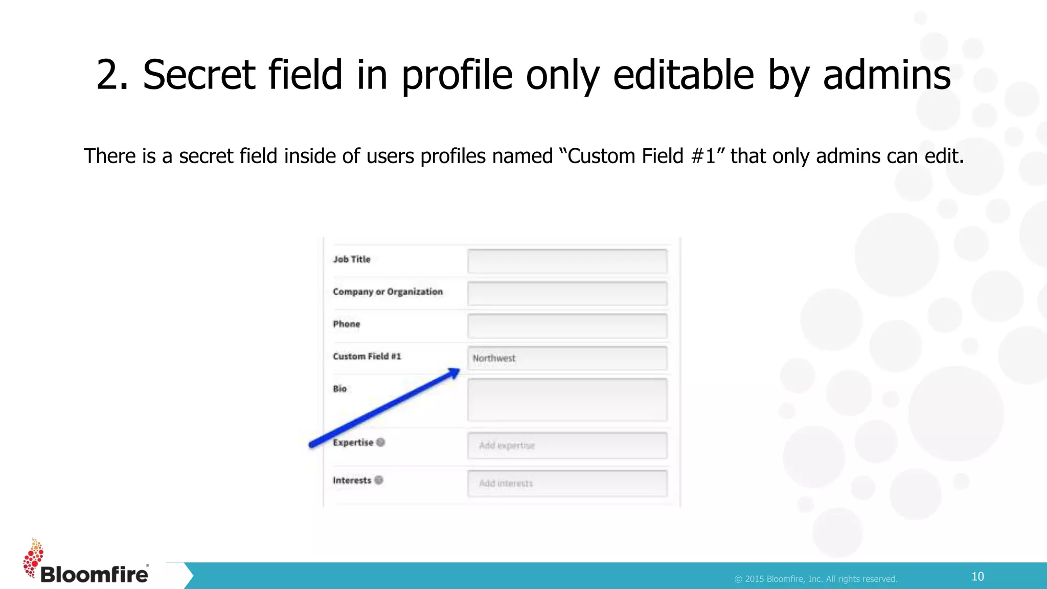 2. Secret field in profile only editable by admins
10
There is a secret field inside of users profiles named “Custom Field #1” that only admins can edit.
 