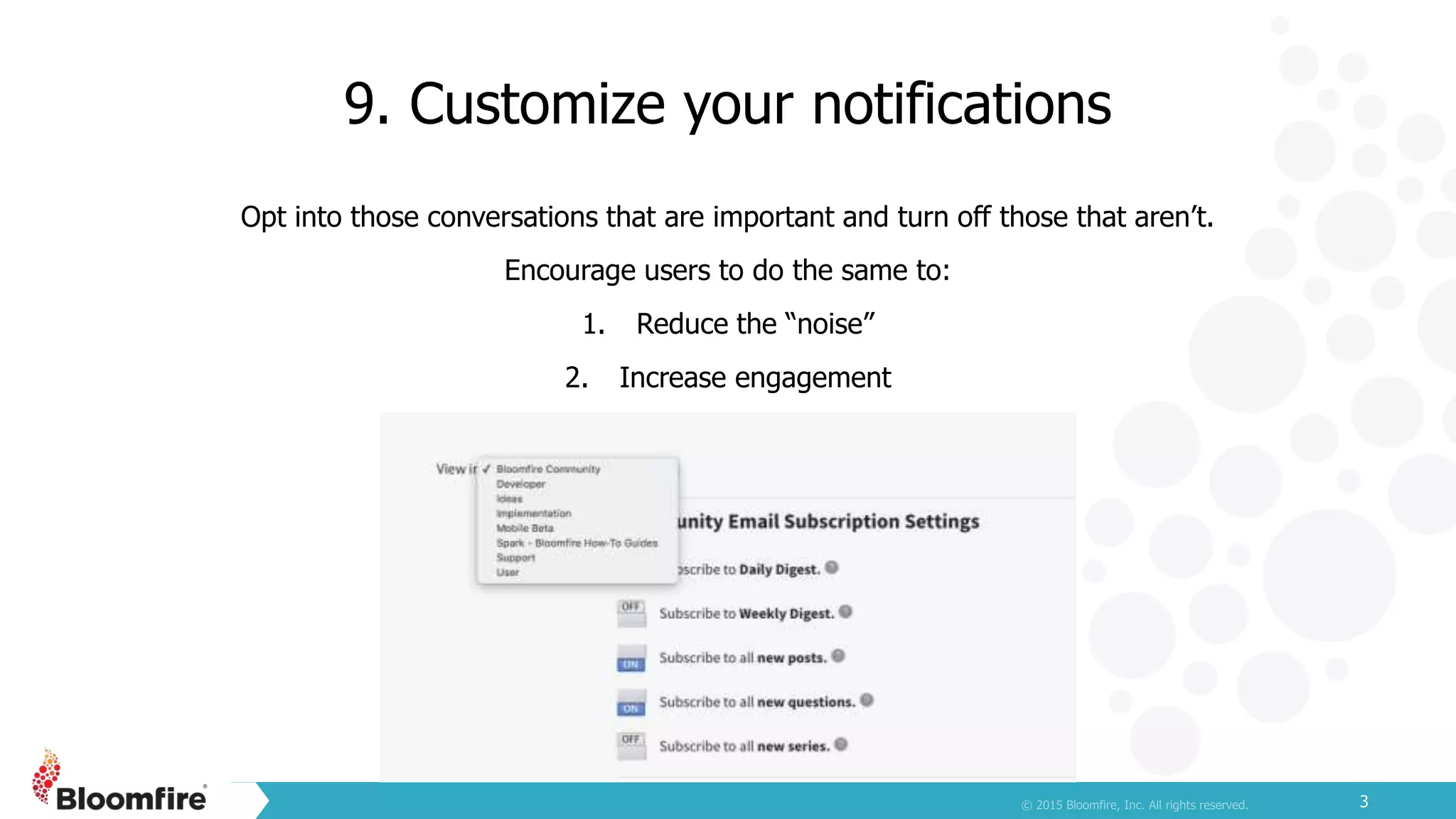 9. Customize your notifications
3
Opt into those conversations that are important and turn off those that aren’t.
Encourage users to do the same to:
1. Reduce the “noise”
2. Increase engagement
 