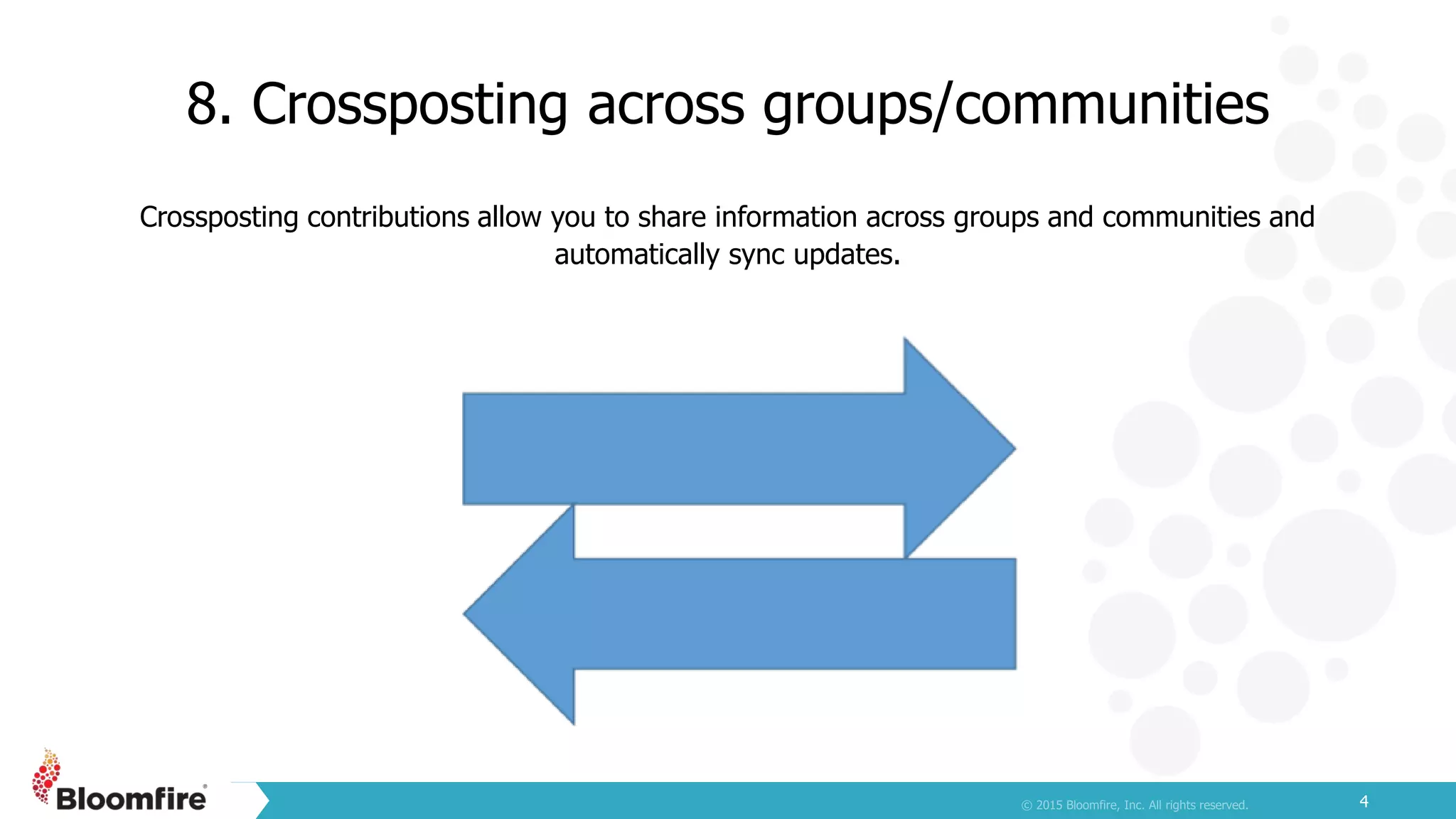 8. Crossposting across groups/communities
4
Crossposting contributions allow you to share information across groups and communities and
automatically sync updates.
 