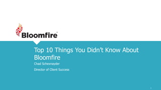 1
Top 10 Things You Didn’t Know About
Bloomfire
Chad Schexnayder
Director of Client Success
 