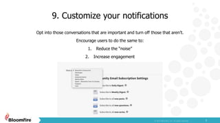9. Customize your notifications
3
Opt into those conversations that are important and turn off those that aren’t.
Encourage users to do the same to:
1. Reduce the “noise”
2. Increase engagement
 