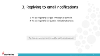 3. Replying to email notifications
9
1. You can respond to new post notifications to comment.
2. You can respond to new question notifications to answer.
 