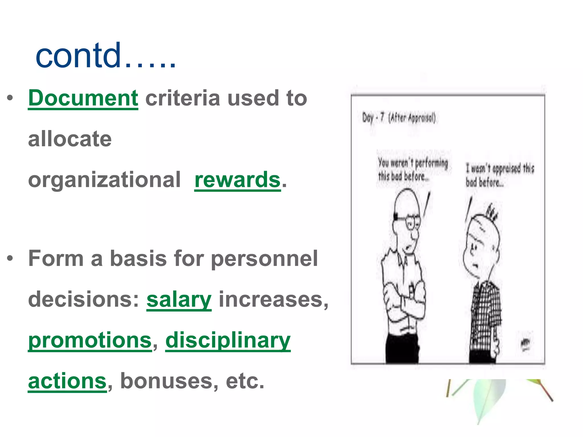 contd…..
• Document criteria used to
allocate
organizational rewards.
• Form a basis for personnel
decisions: salary increases,
promotions, disciplinary
actions, bonuses, etc.
 