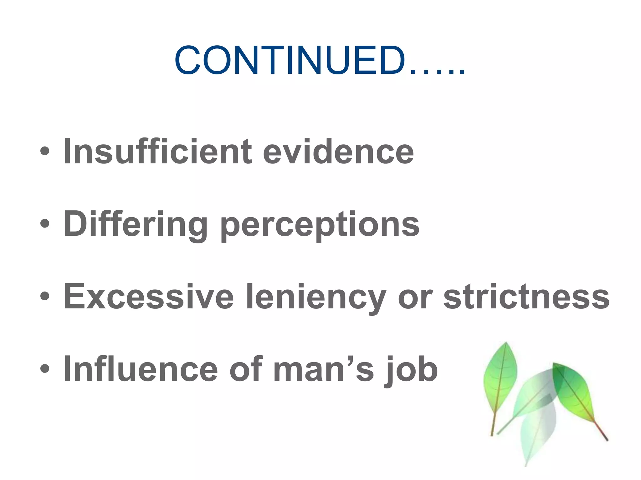 CONTINUED…..
• Insufficient evidence
• Differing perceptions
• Excessive leniency or strictness
• Influence of man’s job
 