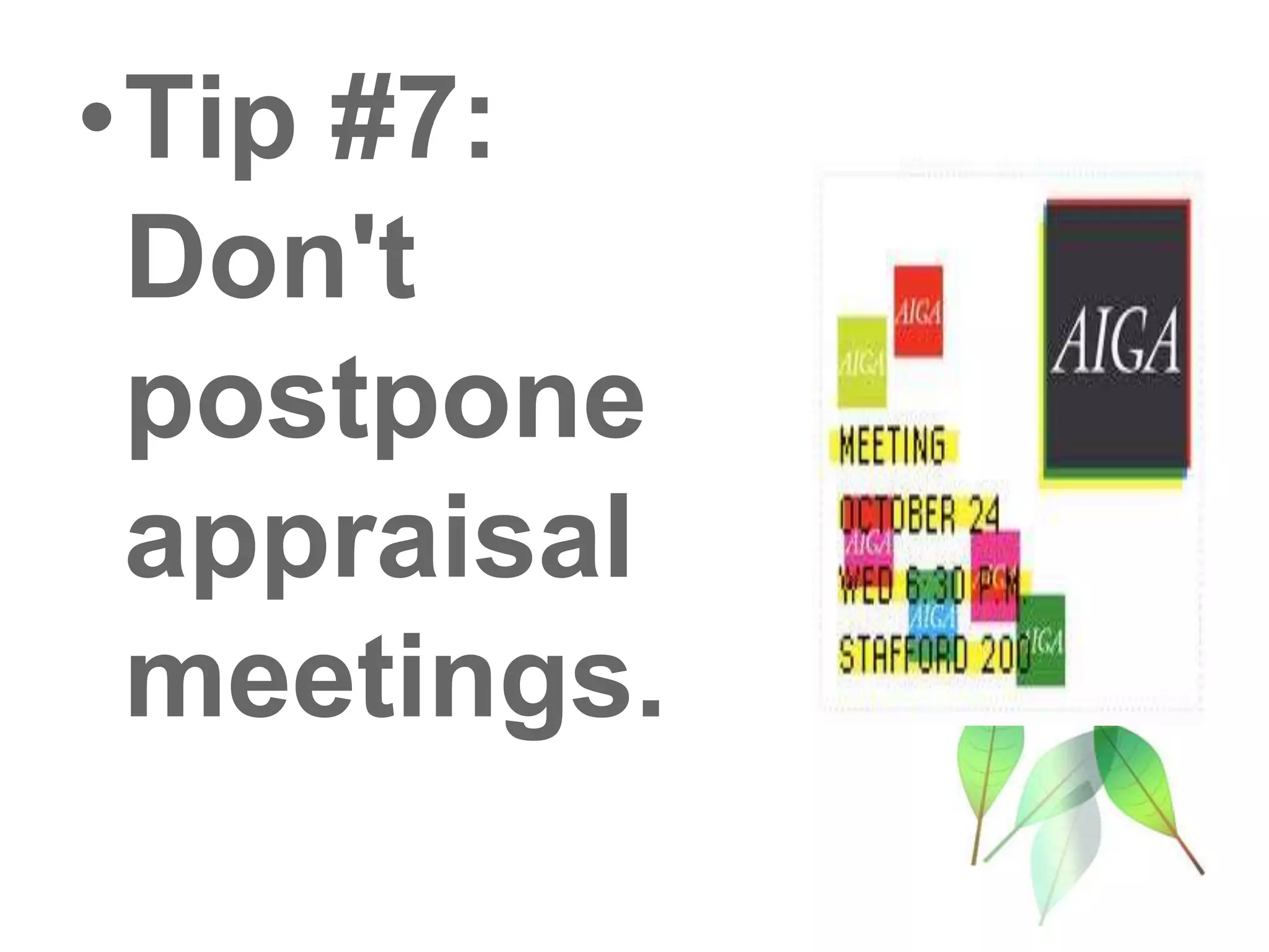•Tip #7:
Don't
postpone
appraisal
meetings.
 
