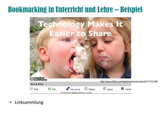 Bookmarking in Unterricht und Lehre – Beispiel
● Linksammlung
http://www.flickr.com/photos/daveduarte/2817722169
 