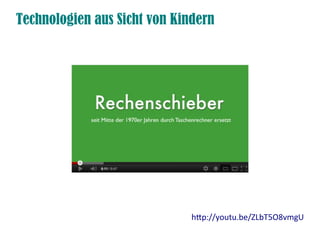 Technologien aus Sicht von Kindern
htp://youtu.be/ZLbT5O8vmgU
 