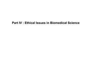 Part IV : Ethical Issues in Biomedical Science 