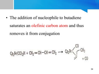 • The addition of nucleophile to butadiene
saturates an olefinic carbon atom and thus
removes it from conjugation
34
 