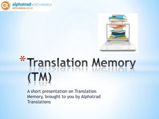 *
    A short presentation on Translation
    Memory, brought to you by Alphatrad
    Translations
 