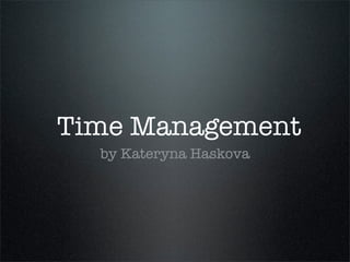 Time Management
by Kateryna Haskova
 