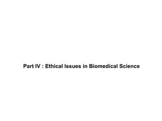 Part IV : Ethical Issues in Biomedical Science 