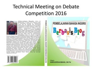 Technical Meeting on Debate
Competition 2016
Banjarmasin
Held by Dinas Pendidikan
Kota Banjarmasin
 