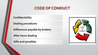 CODE OF CONDUCT
Confidentiality
Dealing procedures
Differences payable by brokers
After hours dealing
Gifts and penalties
 