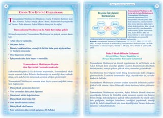 4 5
Zİhnİn Tüm Gücünü Gelİştİrmek
Zİhnİn Tüm Gücünü Gelİştİrmek
Transandantal Meditasyon (Düşünceyi Aşma Yöntemi) herkesin için-
deki Yaratıcı Zekayı ortaya çıkarır. Bunu, düşüncenin kaynağındaki
saf Yaratıcı Zeka alanının, Aşkın Bilincin deneyimi ile sağlar.
Transandantal Meditasyon ile Zihin Berraklığı gelişir
Bilimsel araştırmalar Transandantal Meditasyon’un pekçok yararını kanıt-
ladı:
•	 Artan zeka ve yaratıcılık
•	 Güçlenen hafıza
•	 Daha iyi odaklanabilme yeteneği ile birlikte daha geniş algılayabilme
ve bunların sonucunda:
•	 Okul başarısının artması
•	 İş hayatında daha fazla başarı ve verimlilik
Transandantal Meditasyon Beynin
tüm İşlevlerini Canlandırmaktadır
Elektroansefalogram (EEG) kullanan araştırmalar, Transandantal Medi-
tasyon sırasında Aşkın Bilincin durulmuşluğu ve sessizliği deneyimlendi-
ğinde, aynı anda beynin tamamında uyumun arttığını göstermiştir.
Transandantal Meditasyon sırasında artan beyin uyumu aşağıdaki sonuç-
larla bağlantılıdır.
•	 Daha yüksek yaratıcılık düzeyleri
•	 Yeni kavramları daha çabuk öğrenme
•	 Daha tutarlı ahlaki değerlendirme
•	 Daha yüksek sözel zeka (IQ)
•	 Sinir hastalıklarında azalma
•	 Daha yüksek okul başarısı
•	 Sinir sisteminin daha verimli çalışması (H-Refleks)
Beynin İşleyişinde
Bütünleşme
TRANSANDANTAL MEDİTASYON İLE
Akademik
Başarı
Transandantal
Bilinç
Nörolojik
Etkinlik
Yaratıcılık
Kavram
Öğrenme
Ahlaki
değerlendirme,
IQ, Sinirlilikte
Azalma
EEG
Uyumu
r = .71 r = .50
r = .60 R = .63
r = .43 r = .31
P16
Transandantal Meditasyon ile
beyin işlevlerinin bütünleşmesi:
Transandantal Meditasyon
sırasında ölçümlenen EEG
düzeyindeki yüksek uyum, daha
fazla yaratıcılık, yeni kavramları
daha kolay öğrenme, daha tutarlı
ahlaki değerlendirme, daha yüksek
sözel zeka (IQ), sinir hastalıkla-
rında azalma, eğitim başarısında
artış, Aşkın Bilinci daha net
deneyimleme ve sinir sisteminin
etkinliğinde artış (omurilik
refleksinin daha hızlı toparlanması) ile yakından bağlantılıdır.
Kaynak: International Journal of Neuroscience 13: 211-217, 1981; 15: 151-157,
1981; Scientific Research on Maharishi’s Transcendental Meditation and TM-Sidhi
Programme - Collected ­Papers, Volume 1: 208-212, 1977; Volume 4: 2245-2266,
1989.
Daha Yüksek Bilincin Gelişmesi
Herşeyi Bilme, Herşeyi Yapabilme ve
Herşeyi Başarabilme Yeteneğini Geliştirmek
Transandantal Meditasyon’un düzenli uygulanması ile saf bilincin ya da
Aşkın Bilincin derin sessizliği günlük yaşamın dinamizmiyle daha fazla
bütünleşmekte, sonuçta giderek yüksek bilinç durumları gelişmektedir.
Tecrübelerimiz bize bilginin farklı bilinç durumlarında farklı olduğunu
göstermektedir. Uyanıklık durumundaki bilgi, rüyadakinden de, uykuda-
kinden de farklıdır.
Transandantal Meditasyon yöntemi dikkati uyanıklık bilincinin çeşitlili-
ğinden birlik alanına, Aşkın Bilinçteki zihnin durulmuş haline götürmek-
tedir.
Transandantal Meditasyon sayesinde, Aşkın Bilincin düzenli deneyimi
yapıldığında, bilincin bir bütünlük içinde tamamen uyanık olan herşeyi
bilme niteliği, farkındalığımıza giderek nüfuz etmektedir; bu nitelik kalıcı
hale geldiğinde, istediğini bilebilmek, istediğini yapabilmek, istediği
büyük bir hedefe ulaşabilmek için, insan kendiliğinden Yaratıcı Zekasının
tamamını kullanabilmektedir.
 