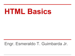 HTML Basics
Engr. Esmeraldo T. Guimbarda Jr.
 