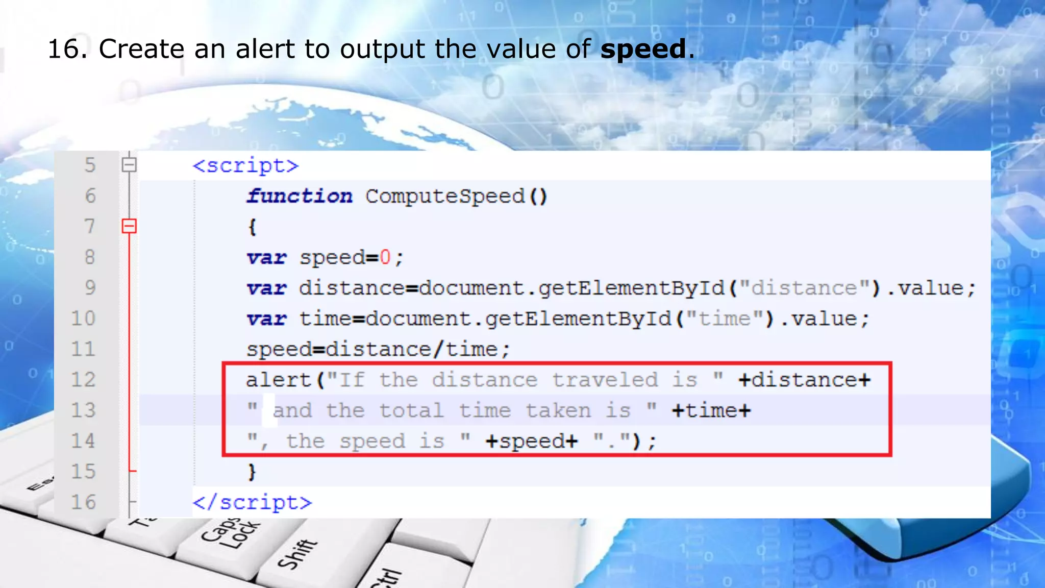 16. Create an alert to output the value of speed.