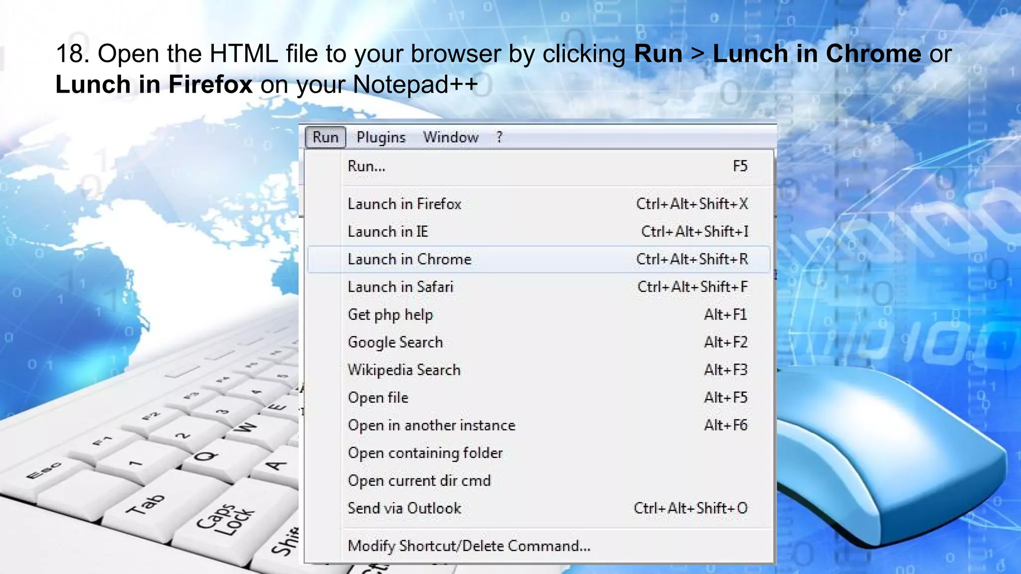 18. Open the HTML file to your browser by clicking Run > Lunch in Chrome or Lunch in Firefox on your Notepad++