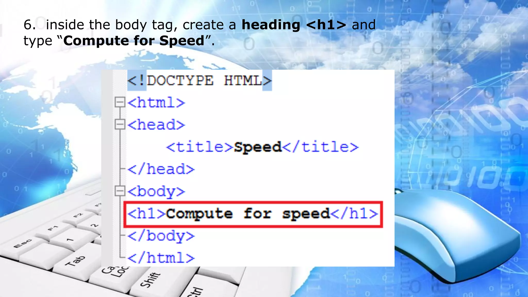 6. inside the body tag, create a heading <h1> and type “Compute for Speed”.