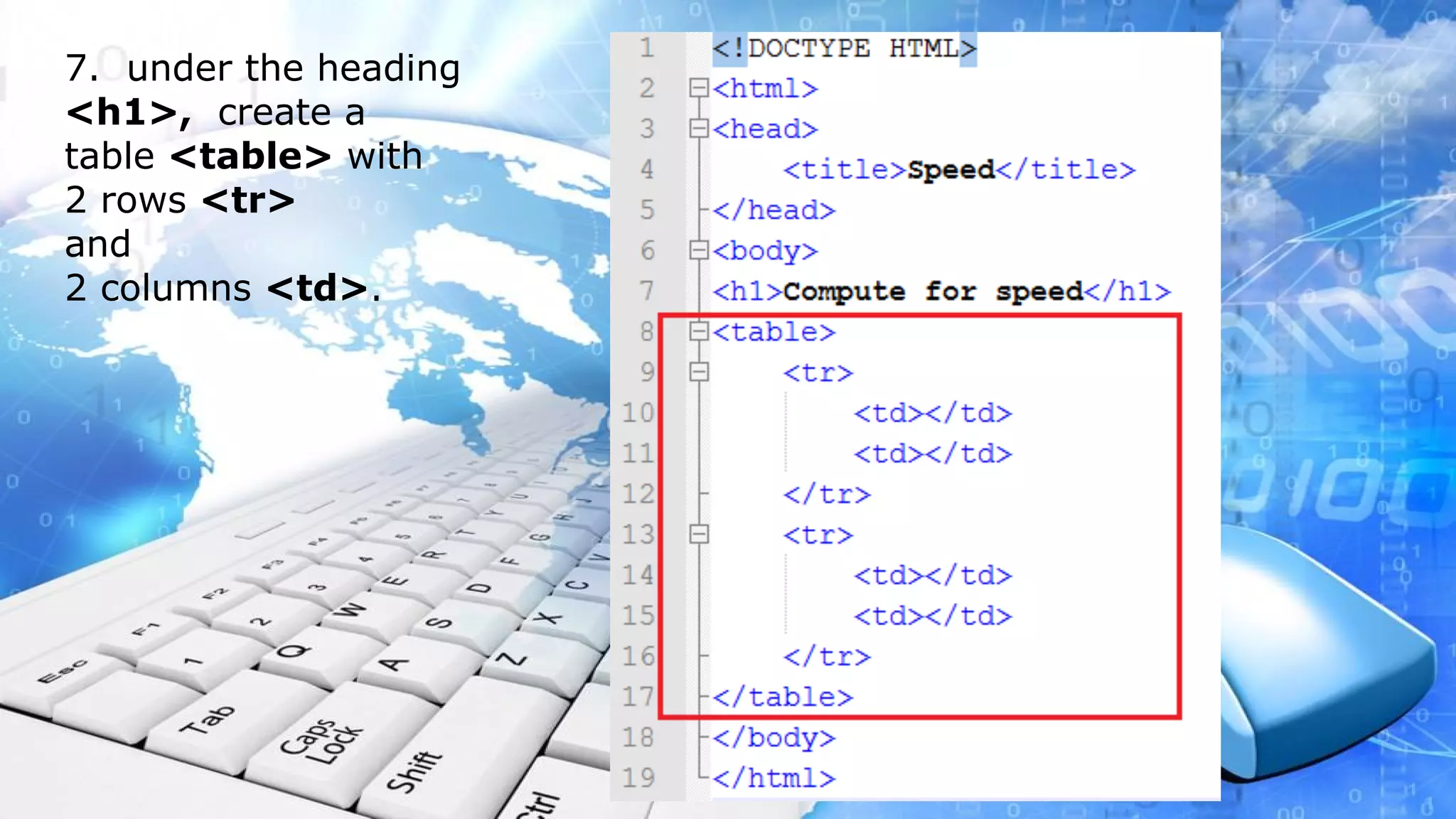7. under the heading <h1>, create a table <table> with 2 rows <tr> and 2 columns <td>.