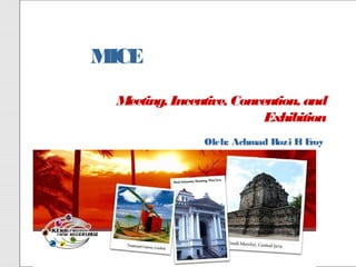 MICE
 Meeting, Incentive, Convention, and
                          Exhibition
               Oleh: Achmad Rozi E E
                                  l roy
 