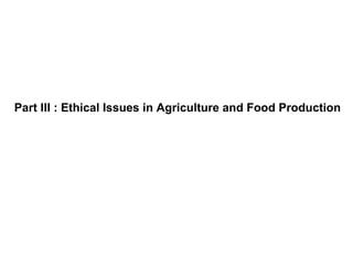 Part III : Ethical Issues in Agriculture and Food Production 