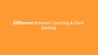 Difference between Coaching & Feed-
backing
 