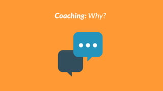 Coaching: Why?
 