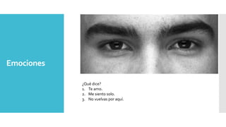 Emociones
¿Qué dice?
1. Te amo.
2. Me siento solo.
3. No vuelvas por aquí.
 