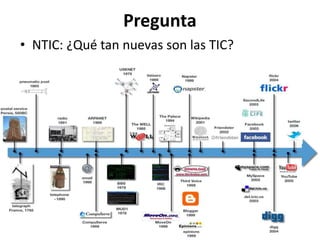 Pregunta
• NTIC: ¿Qué tan nuevas son las TIC?
 