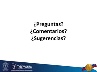 ¿Preguntas?
¿Comentarios?
¿Sugerencias?
 
